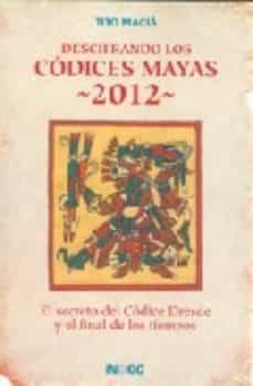 descifrando los codices mayas 2012: el secreto del codice dresde y el final de los tiempos-tito macia-9788496381599