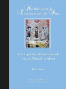 una historia de la independencia del peru. diario politico del co misionado de paz manuel de abreu-9788497440899