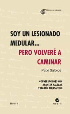 soy un lesionado medular... pero volvere a caminar. conversacione s con arantza kalzada y martin bersategui-patxi salbide-9788497468299