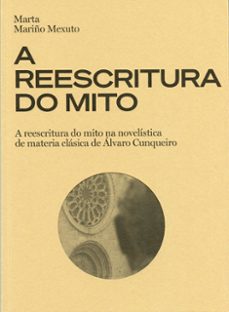 a reescritura do mito na novelistica de materia clasica de çlvaro cunqueiro-marta mariño mexuto-9788497498999