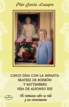 cinco dias con la infanta beatriz de borbon y battenberg hija de alfonso xiii-pilar garcia louapre-9788498217599