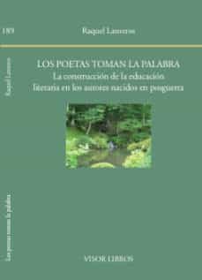 los poetas toman la palabra: la construccion de la educacion literaria en los autores nacidos en posguerra-9788498951899
