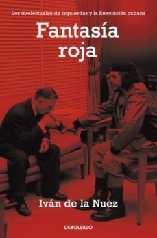 fantasia roja: los intelectuales de izquierdas y la revolucion cu bana-ivan de la nuez-9788499082899