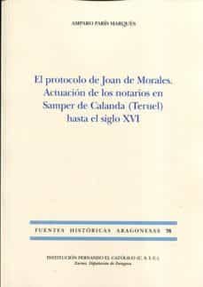 el protocolo de joan de morales: acctuacion de los notarios en saamper de calanda hasta el siglo xvi-amparo paris marques-9788499113999