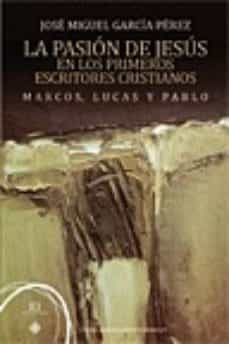 pasion de jesus en los primeros escritores cristianos-jose miguel garcia perez-9788499201399