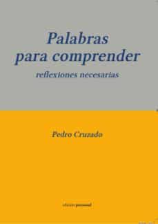 palabras para comprender: reflexiones necesarias-pedro cruzado-9788499463599