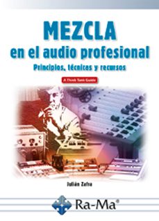 mezcla en el audio profesional. principios, tecnicas y recursos-julian zafra-9788499648699