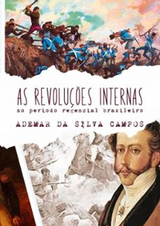 as revoluçes internas no periodo regencial brasileiro (ebook)-ademar da silva campos-9788560212699