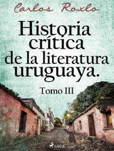 historia critica de la literatura uruguaya. tomo iii (ebook)-carlos roxlo-9788726681499