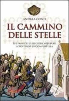 il cammino delle stelle: sui passi dei pellegrini medievali a san tiago di compostella-andrea conti-9788821578199