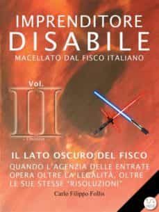 imprenditore disabile macellato dal fisco italiano  vol. ii  il lato oscuro del fisco (ebook)-9788827506899