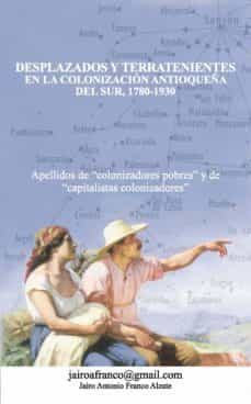 desplazados y terratenientes en la colonizacion antioqueña del sur, 1780-1930 (ebook)-jairo antonio franco alzate-9789584453099