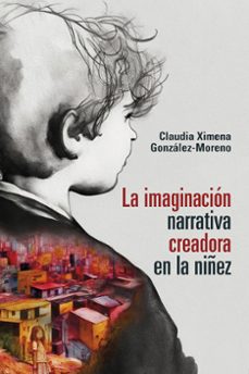 la imaginacion narrativa creadora en la niñez (ebook)-claudia ximena gonzález-moreno-9789585001299
