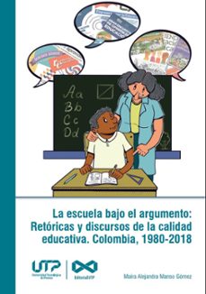 la escuela bajo el argumento: retoricas y discursos de la calidad educativa. colombia, 1980-2018 (ebook)-maira alejandra manso gómez-9789587228199