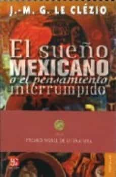 el sueño mexicano o el pensamiento interrumpido-jean marie gustave le clezio-9789681636999
