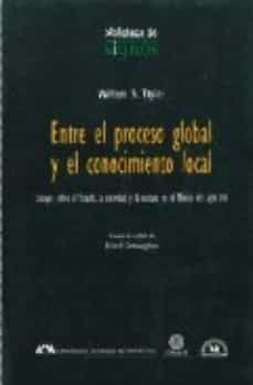 entre el proceso global y el conocimiento local: ensayos sobre el estado, la sociedad y la cultura en el mexico del siglo xviii-william b. taylor-9789707012899