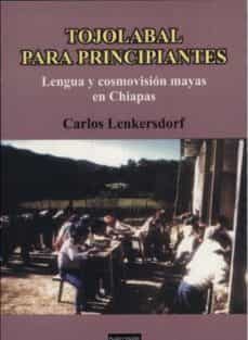 tojolabal para principiantes: lengua y cosmovision mayas en chiap as-carlos lenkersdorf-9789707220799