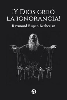 ¡y dios creo la ignorancia! (ebook)-raymond rupén berberian-9789878761299