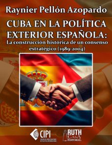 cuba en la politica exterior española: la construccion historica de un consenso estrategico (1989-2004) (ebook)-raynier pellón azopardo-9789962740599