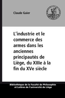 lindustrie et le commerce des armes dans les anciennes principautes de liège, du xiiie a la fin du xve siècle (ebook)-claude gaier-9791036516399