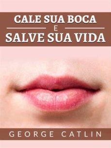 cale sua boca e salve sua vida (traduzido) (ebook)-george catlin-9791221394399