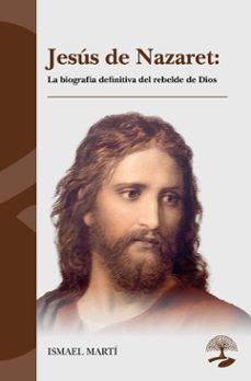 jesús de nazaret: la biografía definitiva del rebelde de dios (ebook)-ismael martí-9791387586799