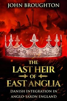 the last heir of east anglia: danish integration in anglo-saxon england (ebook)-john broughton-9798224115099