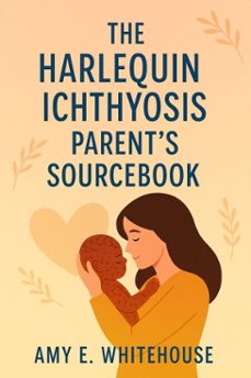 the harlequin ichthyosis parent's sourcebook (ebook)-stephanie glen-amy e. whitehouse-9798231111299