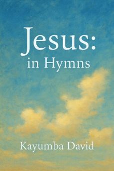 jesus: in hymns (ebook)-kayumba david-9798231234899