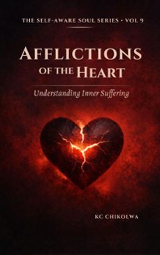 afflictions of the heart : understanding inner suffering (ebook)-kc chikolwa-9798231326099