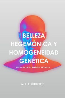belleza hegemonica y homogeneidad genetica: el precio de la estetica perfecta (ebook)-m. l. r. gillespie-9798232915599