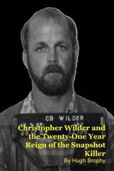 christopher wilder and the twenty-one year reign of the snapshot killer (ebook)-hugh brophy-9798233097799