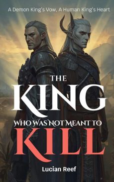 the king who was not meant to kill: a demon kings vow, a human kings heart (ebook)-lucian reef-9798233358999