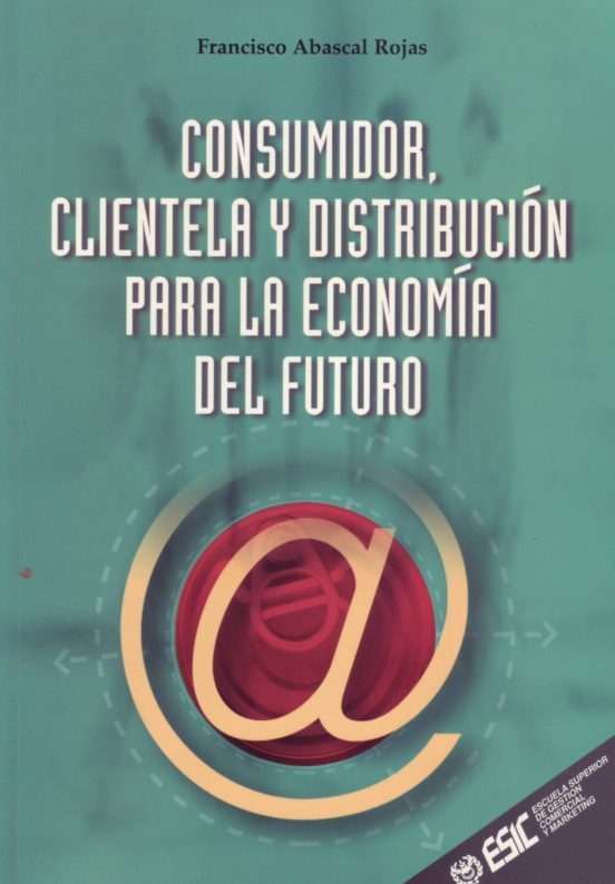 Portada de Consumidor, clientela y distribución para la economía del futuro: estudio del consumidor, análisis y valoración de la clientela: su política y política de la distribución