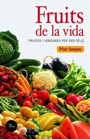 Fruits De La Vida: Fruites I Verdures Per Ser Feliç por Pilar Senpau