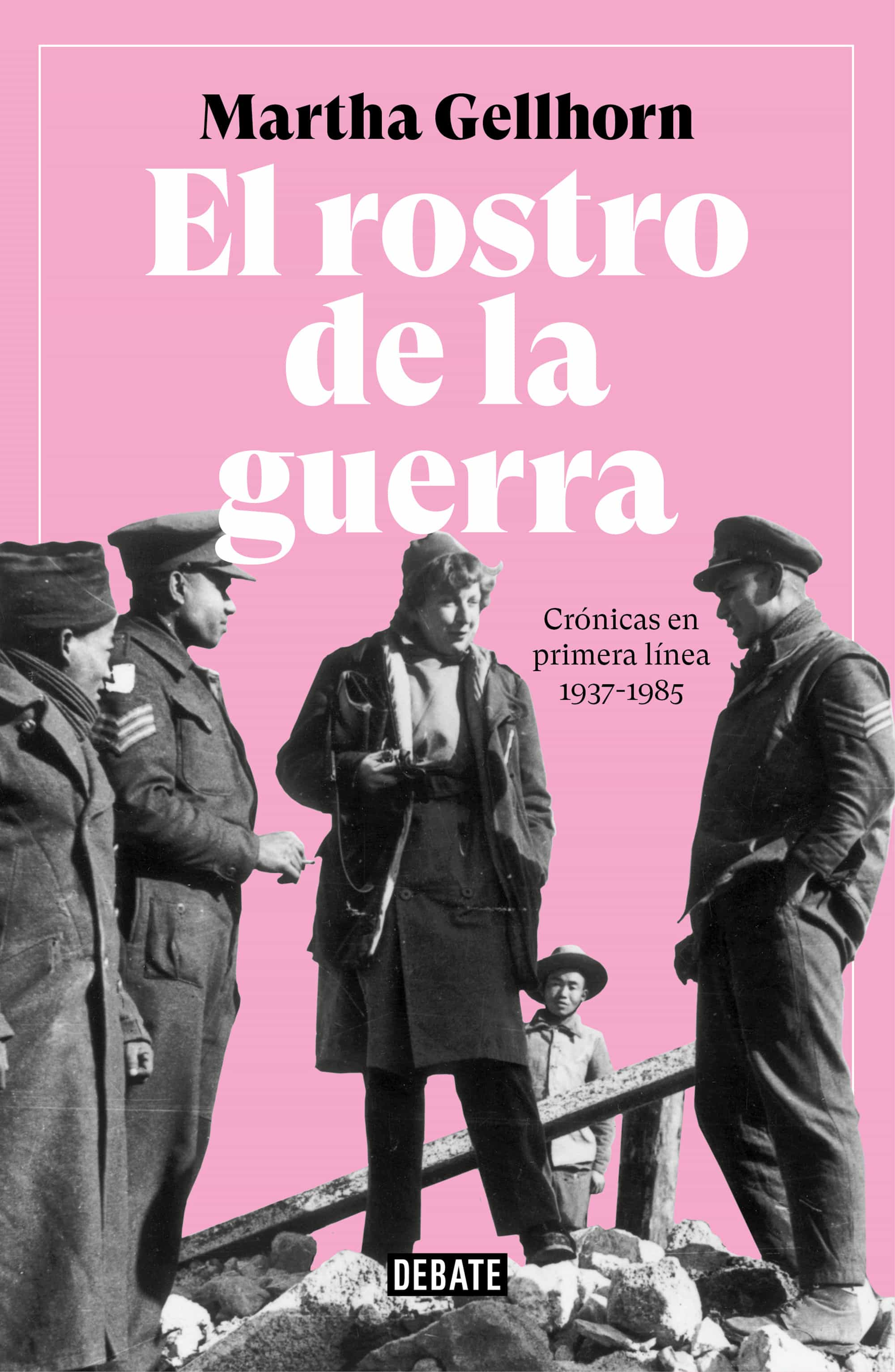 El Rostro De La Guerra: Crónicas En Primera Línea 1937-1985 por Martha Gellhorn