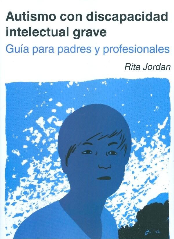 Autismo Con Discapacidad Intelectual Grave. Guia Para Padres Y Pr Ofesionales por Rita Jordan