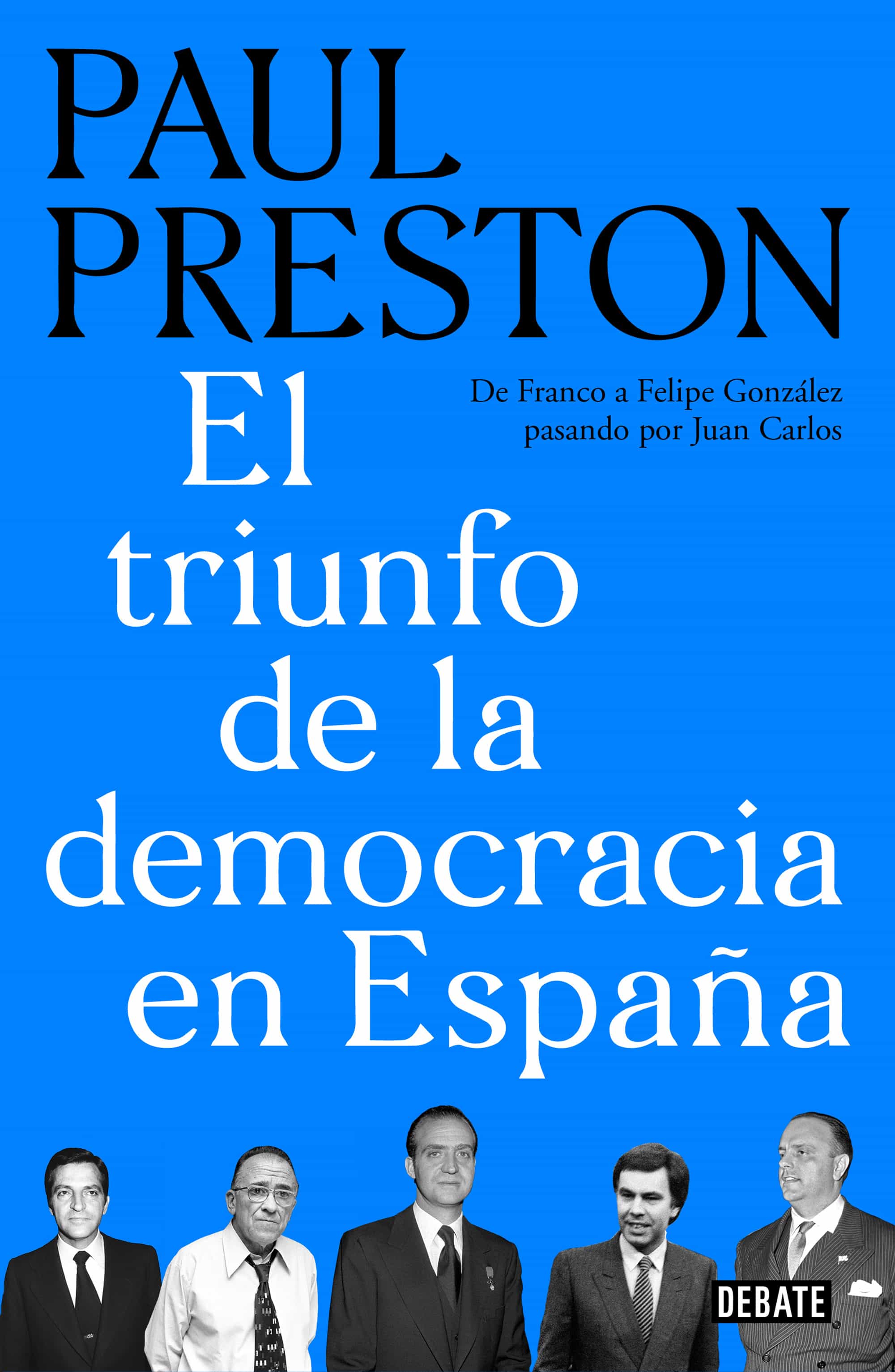 El Triunfo De La Democracia En España: De Franco A Felipe Gonzalez Pasando Por Juan Carlos por Paul Preston