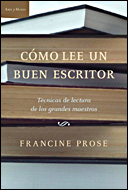 Como Lee Un Buen Escritor: Una Guia Para Todos Aquellos Que Aman Los Libros Y Para Los Que Quieres Escribirlos por Francine Prose