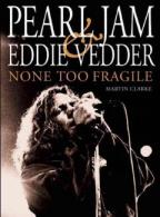 Pearl Jam And Eddie Vedder: None Too Fragile (5th Rev. Ed.) por Martin Clarke