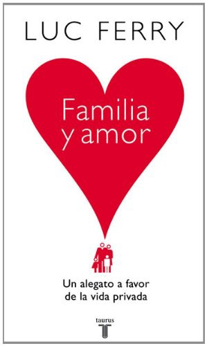 Familia Y Amor. Un Alegato En Favor De La Vida Privada por Luc Ferry epub