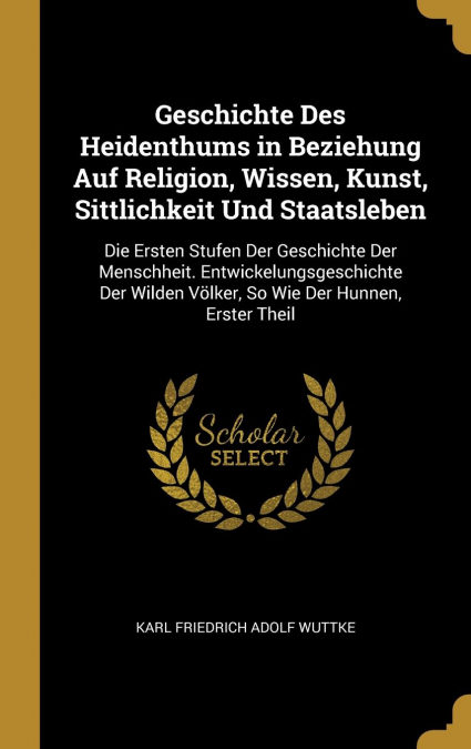 Geschichte Des Heidenthums In Beziehung Auf Religion, Wissen, Kunst, Sittlichkeit Und Staatsleben por Karl Friedrich Adolf Wuttke-