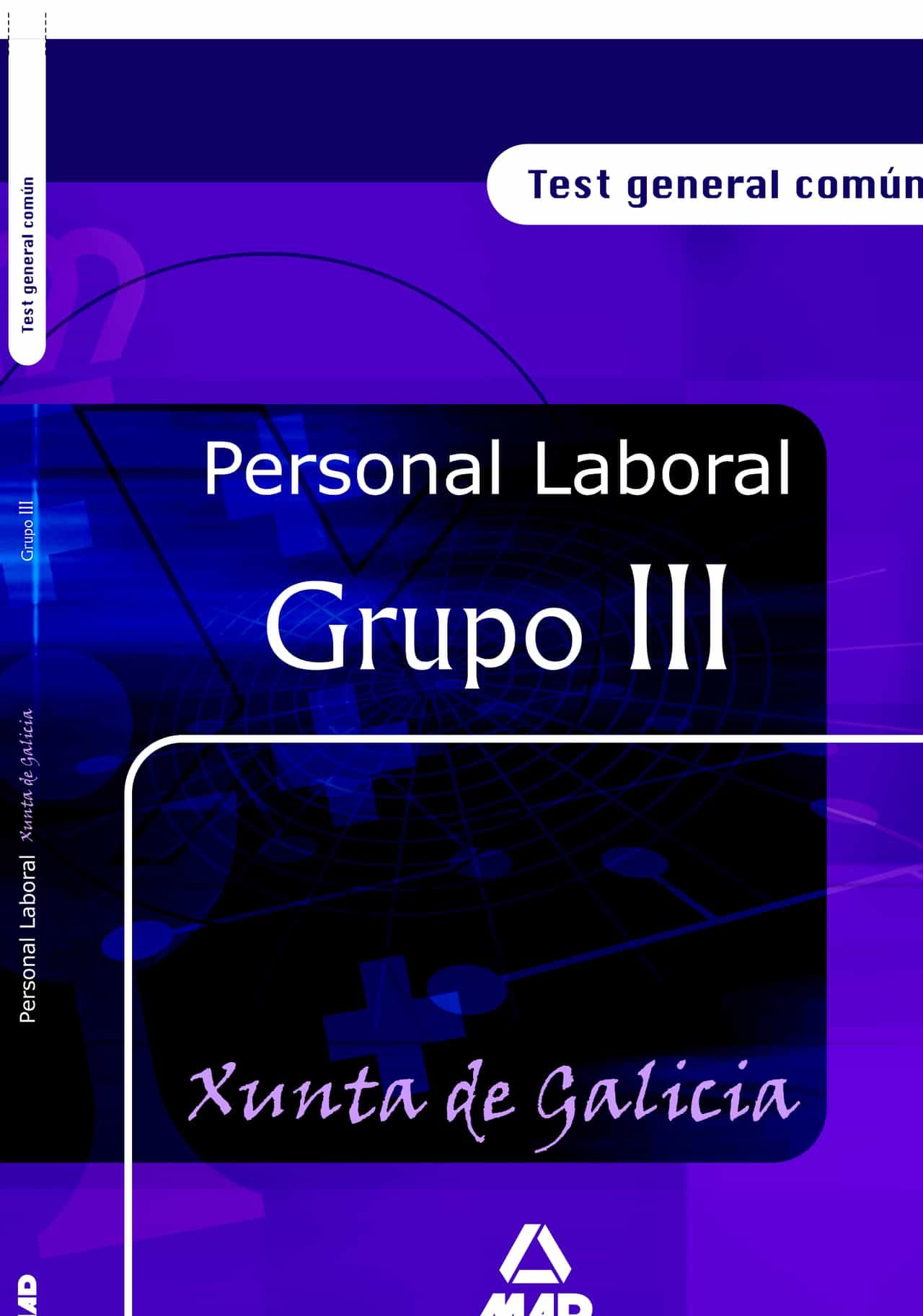 Personal Laboral De La Xunta De Galicia: Grupo Iii. Test General Comun por Vv.aa.