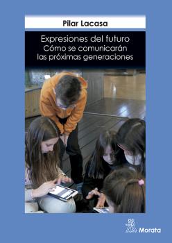 Expresiones Del Futuro: Como Se Comunicaran Las Proximas Generaciones por Pilar Lacasa Diaz
