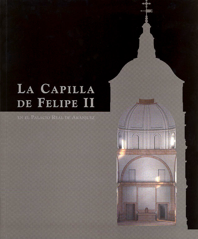 La Capilla De Felipe Ii En El Palacio Real De Aranjuez _= The Cha Pel Of Philip Ii In The Royal Palace Of Aranjuez (ed. Bilingüe Ingles-español) por Vv.aa.