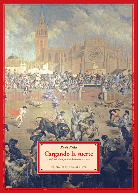 Cargando La Suerte: Viaje Iniciatico Por Una Andalucia Taurina por Raul Peña Nalda