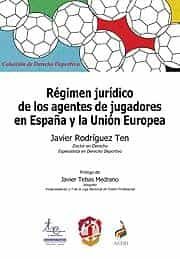 Regimen Juridico De Los Agentes De Jugadores En España Y La Union Europea por Javier Rodriguez Ten