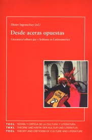 Desde Aceras Opuestas: Literatura-cultura Gay Y Lesbiana En Latin Oamerica por Dieter Ingenschay