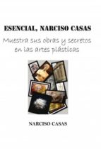 esencial, narciso casas - muestra sus obras y secretos en las artes plásticas (edición color) (ebook)-narciso casas-9788490090909 esencial, narciso casas - muestra sus obras y secretos en las artes plásticas (edición color) (ebook)-narciso casas-9788490090909