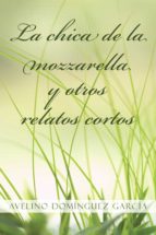 la chica de la mozzarella y otros relatos cortos (ebook)-avelino dominguez garcia-9788491124009 la chica de la mozzarella y otros relatos cortos (ebook)-avelino dominguez garcia-9788491124009
